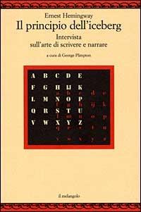 Il principio dell'iceberg. Intervista sull'arte di scrivere e narrare - Ernest Hemingway - Libro Il Nuovo Melangolo 1996, Nugae | Libraccio.it