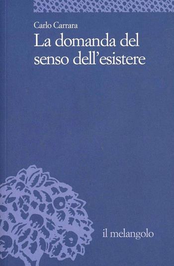 La domanda del senso dell'esistere - Carlo Carrara - Libro Il Nuovo Melangolo 2014, Università | Libraccio.it