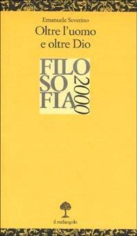 Oltre l'uomo e oltre Dio - Emanuele Severino - Libro Il Nuovo Melangolo 2002, Opuscula | Libraccio.it