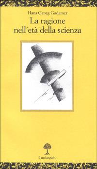 La ragione nell'età della scienza - Hans Georg Gadamer - Libro Il Nuovo Melangolo 1999, Opuscula | Libraccio.it