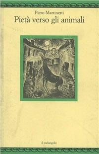 Pietà verso gli animali - Piero Martinetti - Libro Il Nuovo Melangolo 1999, Nugae | Libraccio.it