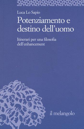 Potenziamento e destino dell'uomo. Itinerari per una filosofia dell'enhancement - Luca Lo Sapio - Libro Il Nuovo Melangolo 2015, Università | Libraccio.it
