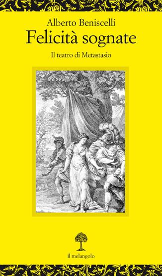 Felicità sognate. Il teatro di Metastasio - Alberto Beniscelli - Libro Il Nuovo Melangolo 2000, Opuscula | Libraccio.it