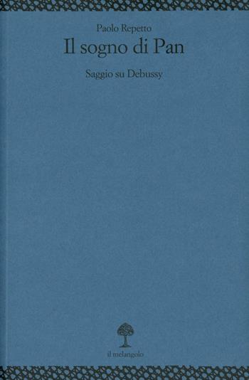Il sogno di Pan. Saggio su Debussy - Paolo Repetto - Libro Il Nuovo Melangolo 2000, Università | Libraccio.it