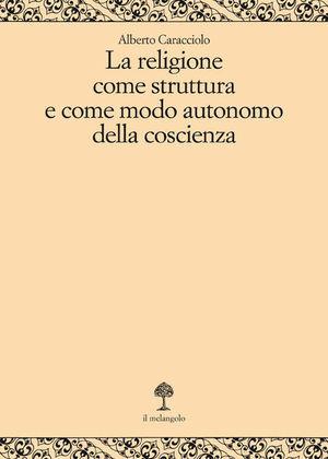 La religione come struttura e come modo autonomo della coscienza - Alberto Caracciolo - Libro Il Nuovo Melangolo 2000, Opera | Libraccio.it