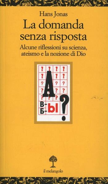 La domanda senza risposta. Alcune riflessioni su scienza ateismo e la nozione di Dio - Hans Jonas - Libro Il Nuovo Melangolo 2001, Opuscula | Libraccio.it