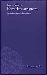 Eros decostruttore. Metafisica e desiderio in Aristotele - Rosaria Caldarone - Libro Il Nuovo Melangolo 2001, Università | Libraccio.it