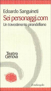 Sei personaggi.com. Un travestimento pirandelliano - Edoardo Sanguineti - Libro Il Nuovo Melangolo 2001, Teatro stabile di Genova | Libraccio.it