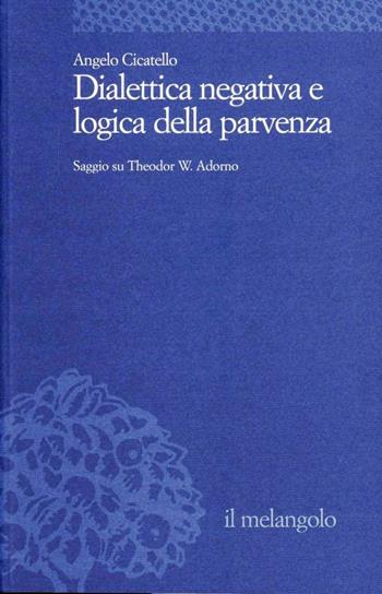 Dialettica negativa e logica della parvenza. Saggio su T. W. Adorno - Angelo Cicatello - Libro Il Nuovo Melangolo 2002, Università | Libraccio.it