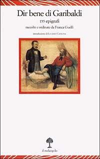 Dir bene di Garibaldi. 155 epigrafi  - Libro Il Nuovo Melangolo 2003, Lecturae | Libraccio.it