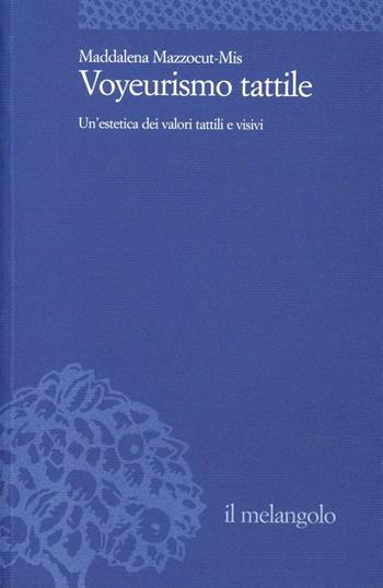 Voyeurismo tattile. Un'estetica dei valori tattili e visivi - Maddalena Mazzocut-Mis - Libro Il Nuovo Melangolo 2002, Università | Libraccio.it