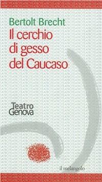 Il cerchio di gesso del Caucaso - Bertolt Brecht - Libro Il Nuovo Melangolo 2003, Teatro stabile di Genova | Libraccio.it