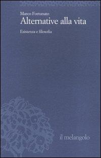 Alternative alla vita. Esistenza e filosofia - Marco Fortunato - Libro Il Nuovo Melangolo 2004, Università | Libraccio.it