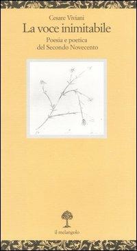 La voce inimitabile. Poesia e poetica del secondo Novecento - Cesare Viviani - Libro Il Nuovo Melangolo 2004, Opuscula | Libraccio.it