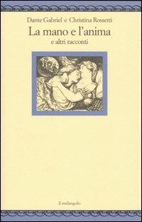 La mano e l'anima e altri racconti - Dante G. Rossetti, Christina G. Rossetti - Libro Il Nuovo Melangolo 2004, Nugae | Libraccio.it