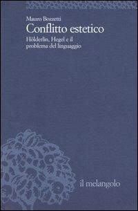 Conflitto estetico. Hölderlin, Hegel e il problema del linguaggio - Mauro Bozzetti - Libro Il Nuovo Melangolo 2004, Università | Libraccio.it