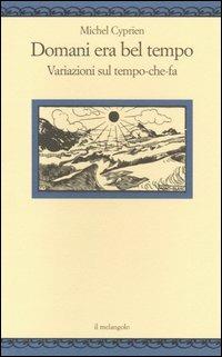 Domani era bel tempo. Variazioni sul tempo-che-fa - Michel Cyprien - Libro Il Nuovo Melangolo 2005, Nugae | Libraccio.it