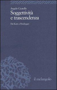 Soggettività e trascendenza. Da Kant a Heidegger - Angelo Cicatello - Libro Il Nuovo Melangolo 2005, Università | Libraccio.it