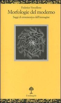 Morfologie del moderno. Saggi di ermeneutica dell'immagine - Federico Vercellone - Libro Il Nuovo Melangolo 2006, Opuscula | Libraccio.it