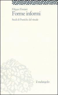 Forme informi. Studi di poetiche del visuale - Filippo Fimiani - Libro Il Nuovo Melangolo 2006, Itinera | Libraccio.it
