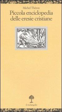 Piccola enciclopedia delle eresie cristiane - Michel Théron - Libro Il Nuovo Melangolo 2006, Opuscula | Libraccio.it