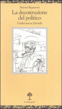 La decostruzione del politico. Undici tesi su Deridda - Simone Regazzoni - Libro Il Nuovo Melangolo 2006, Opuscula | Libraccio.it