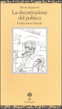 La decostruzione del politico. Undici tesi su Derrida - Simone Regazzoni - Libro Il Nuovo Melangolo 2006, Opuscula | Libraccio.it