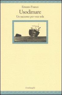Usodimare. Un racconto per voce sola - Ernesto Franco - Libro Il Nuovo Melangolo 2007, Nugae | Libraccio.it
