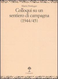 Colloqui su un sentiero di campagna (1944-45) - Martin Heidegger - Libro Il Nuovo Melangolo 2007, Opera | Libraccio.it