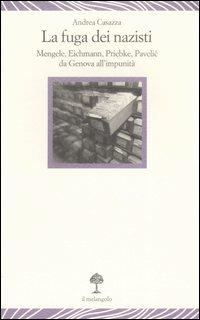 La fuga dei nazisti. Mengele, Eichmann, Priebke, Pavelic da Genova all'impunità - Andrea Casazza - Libro Il Nuovo Melangolo 2007, Lecturae | Libraccio.it