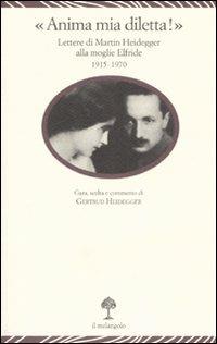 «Anima mia, diletta!». Lettere di Martin Heidegger alla moglie Elfride (1915-1970)  - Libro Il Nuovo Melangolo 2007, Lecturae | Libraccio.it