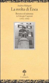 La svolta di Enea. Retorica ed esistenza in Giorgio Caproni (1932-1956) - Andrea Malaguti - Libro Il Nuovo Melangolo 2008, Opuscula | Libraccio.it
