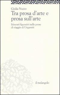 Tra prosa d'arte e prosa sull'arte. Itinerari figurativi nelle prose di viaggio di Ungaretti - Giulia Nuzzo - Libro Il Nuovo Melangolo 2008, Itinera | Libraccio.it