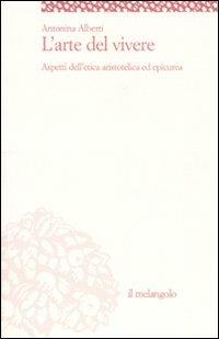 L' arte del vivere. Aspetti dell'etica aristotelica ed epicurea - Antonina Alberti - Libro Il Nuovo Melangolo 2008, Socrates | Libraccio.it