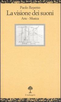 La visione dei suoni. Arte-musica - Paolo Repetto - Libro Il Nuovo Melangolo 2008, Opuscula | Libraccio.it