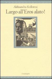 Largo all'eros alato! - Aleksandra Kollontaj - Libro Il Nuovo Melangolo 2008, Nugae | Libraccio.it