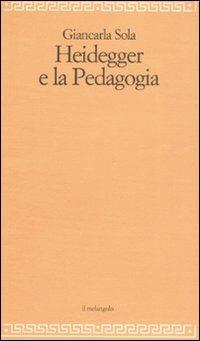 Heidegger e la pedagogia - Giancarla Sola - Libro Il Nuovo Melangolo 2008, Filosofia della formazione | Libraccio.it