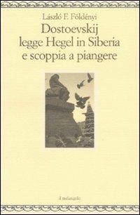 Dostoevskij legge Hegel in Siberia e scoppia a piangere - László F. Földényi - Libro Il Nuovo Melangolo 2009, Nugae | Libraccio.it