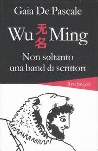 Wu Ming. Non soltanto una band di scrittori - Gaia De Pascale - Libro Il Nuovo Melangolo 2009, Altrescritture | Libraccio.it