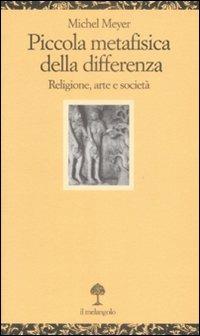 Piccola metafisica della differenza. Religione, arte e società - Michel Meyer - Libro Il Nuovo Melangolo 2009, Opuscula | Libraccio.it