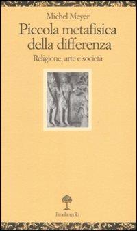 Piccola metafisica della differenza. Religione, arte e società - Michel Meyer - Libro Il Nuovo Melangolo 2009, Opuscula | Libraccio.it
