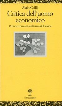 Critica dell'uomo economico - Alain Caillé - Libro Il Nuovo Melangolo 2009, Opuscula | Libraccio.it