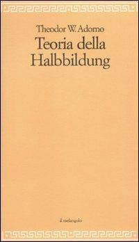 Teoria della Halbbildung - Theodor W. Adorno - Libro Il Nuovo Melangolo 2010, Filosofia della formazione | Libraccio.it