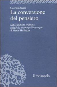 La conversione del pensiero. L'etica cristiana originaria nelle frühe Freiburger Vorlesungen di Martin Heidegger - Georgia Zeami - Libro Il Nuovo Melangolo 2010, Università | Libraccio.it