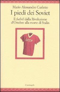 I piedi dei Soviet. Il futból dalla Rivoluzione d'Ottobre alla morte di Stalin - M. Alessandro Curletto - Libro Il Nuovo Melangolo 2010, Nugae | Libraccio.it