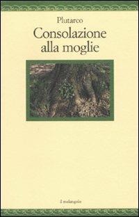 Consolazione alla moglie - Plutarco - Libro Il Nuovo Melangolo 2010, Nugae | Libraccio.it