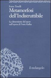 Metamorfosi dell'indistruttibile. La dimensione del sacro nell'opera di Franz Kafka