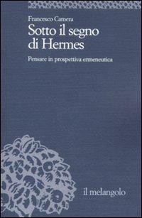 Sotto il segno di Hermes. Pensare in prospettiva ermeneutica - Francesco Camera - Libro Il Nuovo Melangolo 2011, Università | Libraccio.it