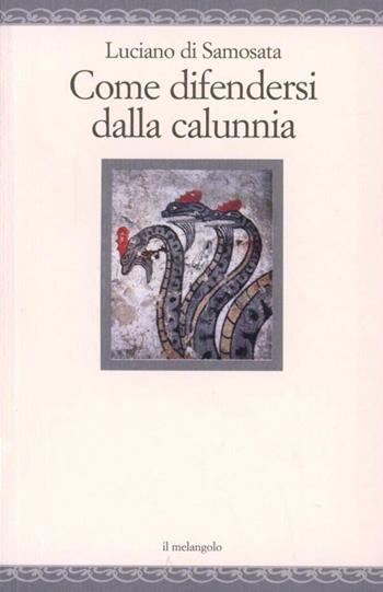 Come difendersi dalla calunnia - Luciano di Samosata - Libro Il Nuovo Melangolo 2011, Nugae | Libraccio.it