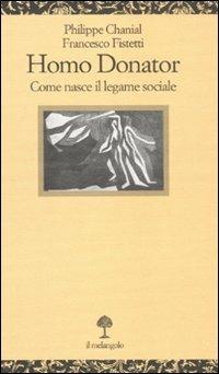 Homo donator. Come nasce il legame sociale - Philippe Chanial, Francesco Fistetti - Libro Il Nuovo Melangolo 2011, Opuscula | Libraccio.it